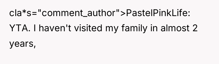 cla*s="comment_author">PastelPinkLife: YTA. I haven't visited my family in almost 2...