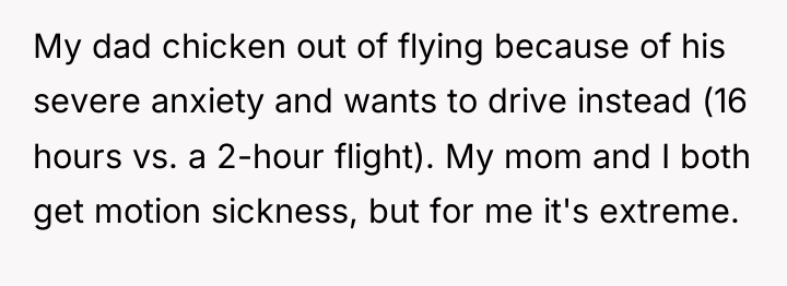 My dad chicken out of flying because of his severe...