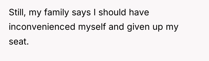 Still, my family says I should have inconvenienced myself and...