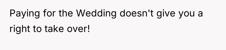 Paying for the Wedding doesn't give you a right to...