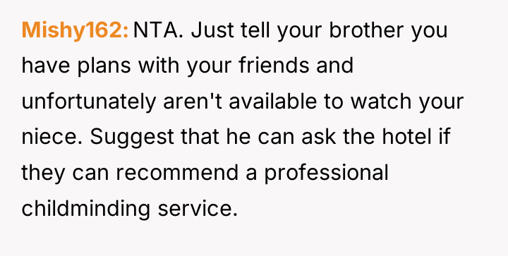 Mishy162 NTA. Just tell your brother you have plans with...