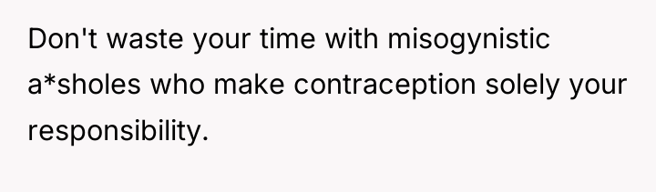 Don't waste your time with misogynistic a*sholes who make contraception...