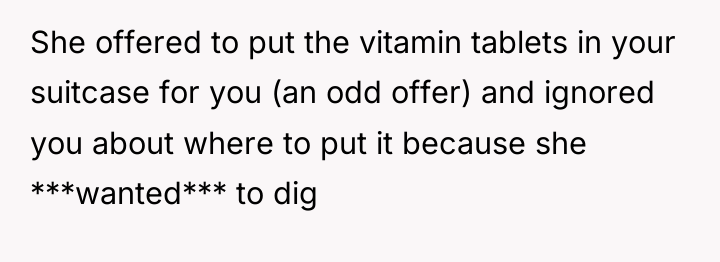 She offered to put the vitamin tablets in your suitcase...
