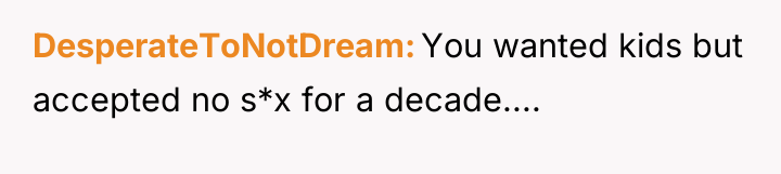 DesperateToNotDream You wanted kids but accepted no s*x for a...