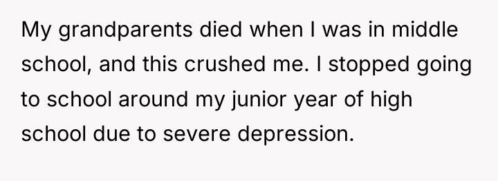 My grandparents died when I was in middle school, and...