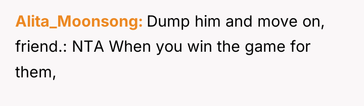 Alita_Moonsong Dump him and move on, friend.: NTA When you...