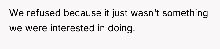 We refused because it just wasn't something we were interested...