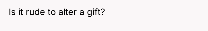 Is it rude to alter a gift?