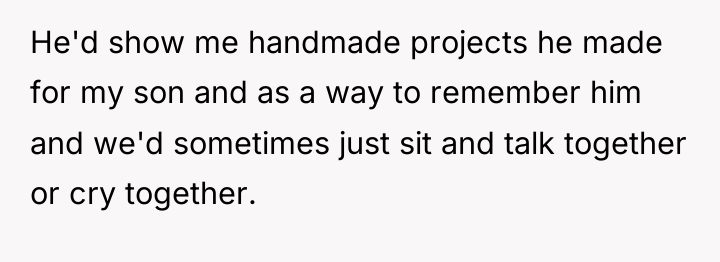 He'd show me handmade projects he made for my son...