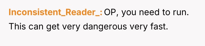 Inconsistent_Reader_ OP, you need to run. This can get very...