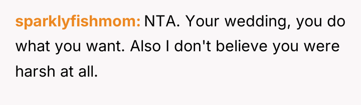sparklyfishmom NTA. Your wedding, you do what you want. Also...