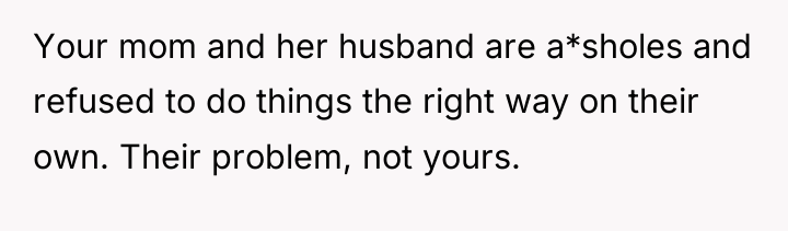 Your mom and her husband are a*sholes and refused to...