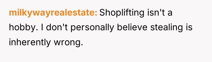 milkywayrealestate Shoplifting isn't a hobby. I don't personally believe stealing...