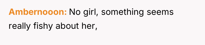 Ambernooon No girl, something seems really fishy about her,