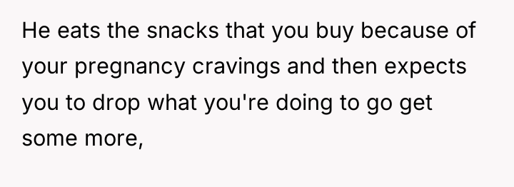 He eats the snacks that you buy because of your...