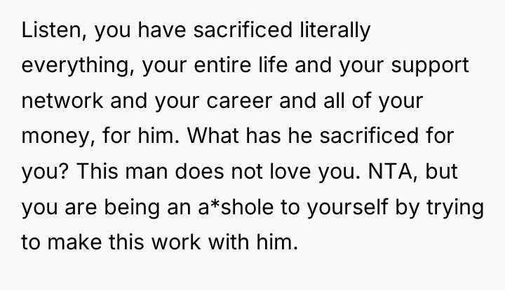 Listen, you have sacrificed literally everything, your entire life and...