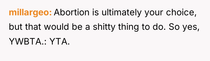 millargeo Abortion is ultimately your choice, but that would be...