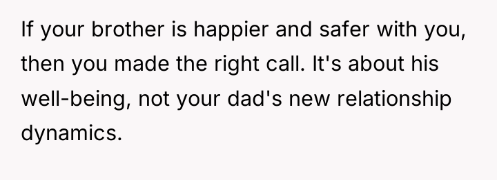 If your brother is happier and safer with you, then...