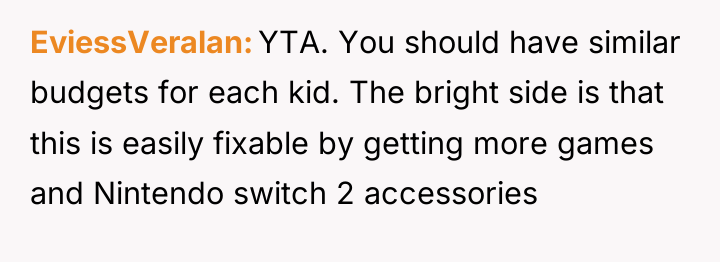 EviessVeralan YTA. You should have similar budgets for each kid....