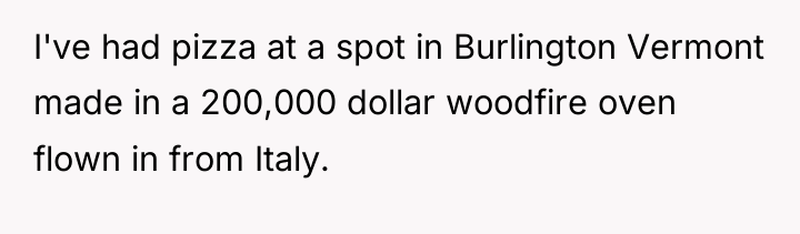 I've had pizza at a spot in Burlington Vermont made...