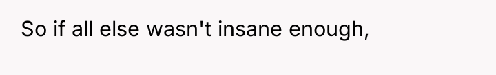 So if all else wasn't insane enough,