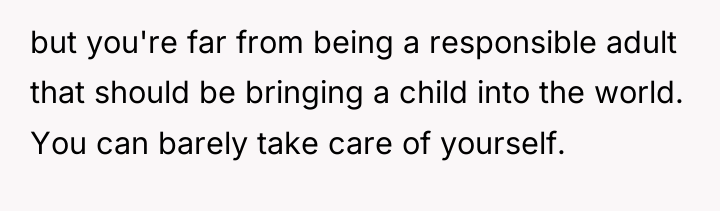 but you're far from being a responsible adult that should...