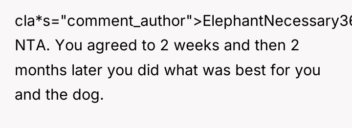 cla*s="comment_author">ElephantNecessary366: NTA. You agreed to 2 weeks and then 2...