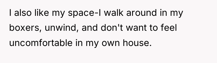 I also like my space-I walk around in my boxers,...