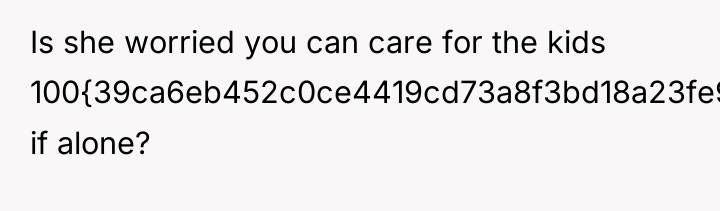 Is she worried you can care for the kids 100{39ca6eb452c0ce4419cd73a8f3bd18a23fe95ab4febb092bc2ab1b542eeea82f}...
