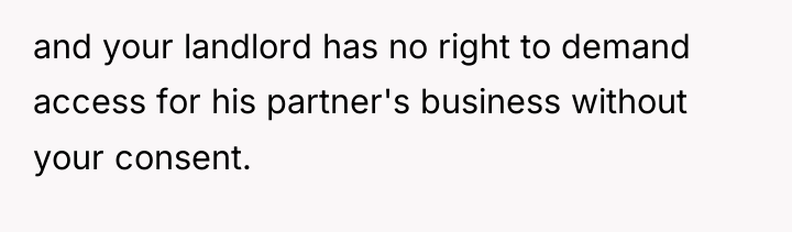 and your landlord has no right to demand access for...