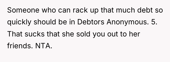 Someone who can rack up that much debt so quickly...