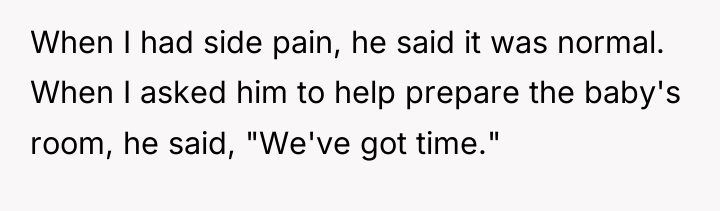 When I had side pain, he said it was normal....