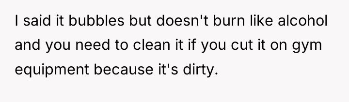 I said it bubbles but doesn't burn like alcohol and...