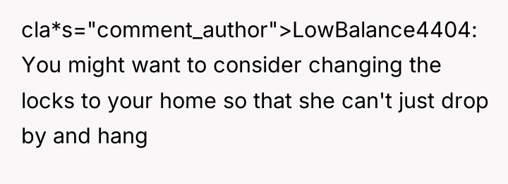 cla*s="comment_author">LowBalance4404: You might want to consider changing the locks to...