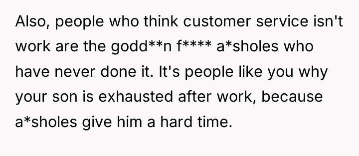 Also, people who think customer service isn't work are the...