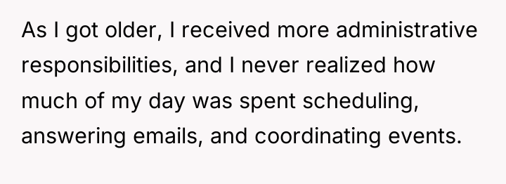 As I got older, I received more administrative responsibilities, and...