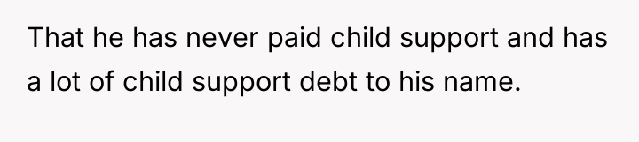 That he has never paid child support and has a...