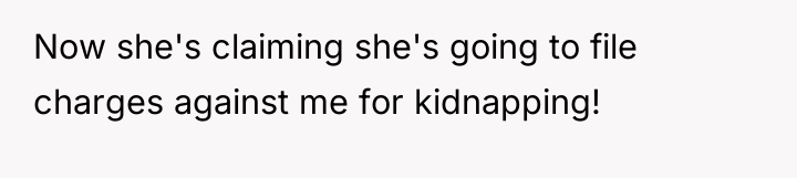 Now she's claiming she's going to file charges against me...