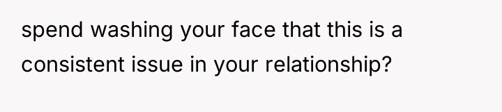 spend washing your face that this is a consistent issue...