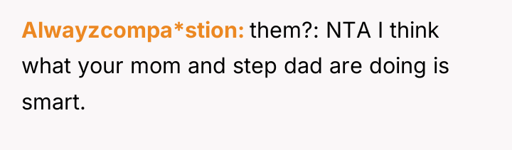 Alwayzcompa*stion them?: NTA I think what your mom and step...