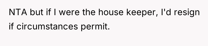 NTA but if I were the house keeper, I'd resign...