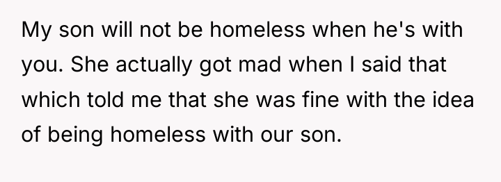 My son will not be homeless when he's with you....
