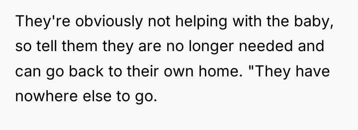 They're obviously not helping with the baby, so tell them...