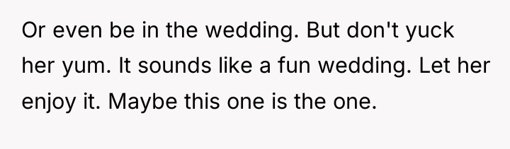 Or even be in the wedding. But don't yuck her...