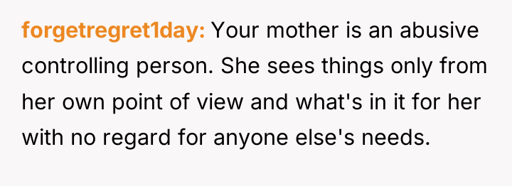 forgetregret1day Your mother is an abusive controlling person. She sees...
