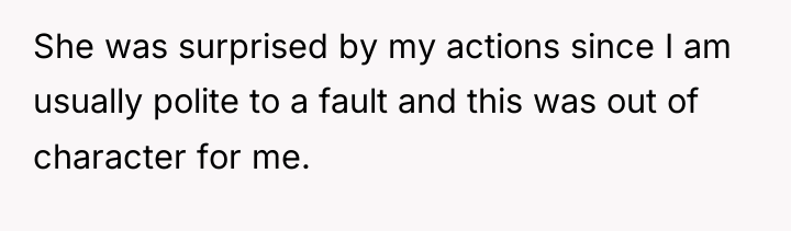She was surprised by my actions since I am usually...