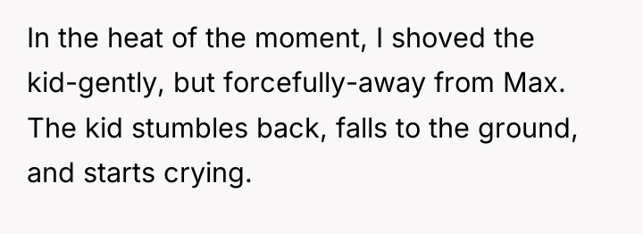 In the heat of the moment, I shoved the kid-gently,...