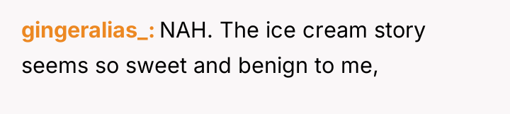 gingeralias_ NAH. The ice cream story seems so sweet and...