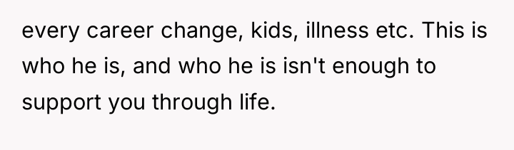 every career change, kids, illness etc. This is who he...