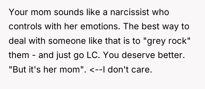 Your mom sounds like a narcissist who controls with her...
